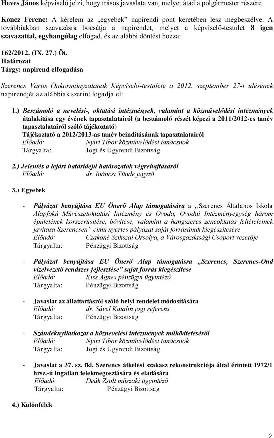 Határozat Tárgy: napirend elfogadása Szerencs Város Önkormányzatának Képviselő-testülete a 2012. szeptember 27-i ülésének napirendjét az alábbiak szerint fogadja el: 1.