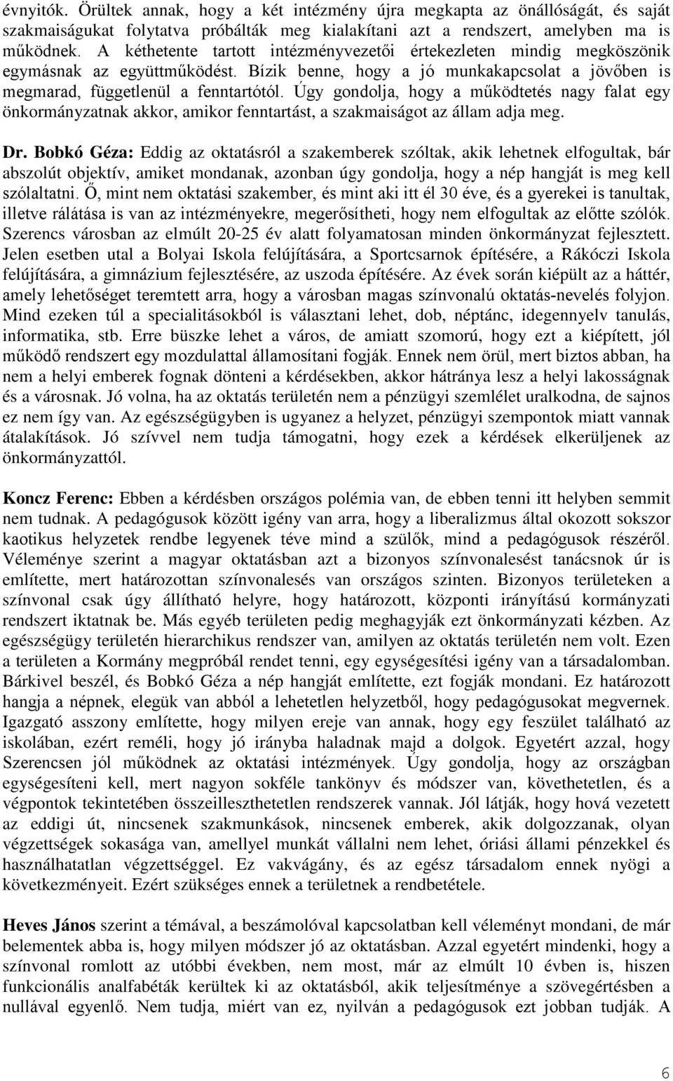 Úgy gondolja, hogy a működtetés nagy falat egy önkormányzatnak akkor, amikor fenntartást, a szakmaiságot az állam adja meg. Dr.