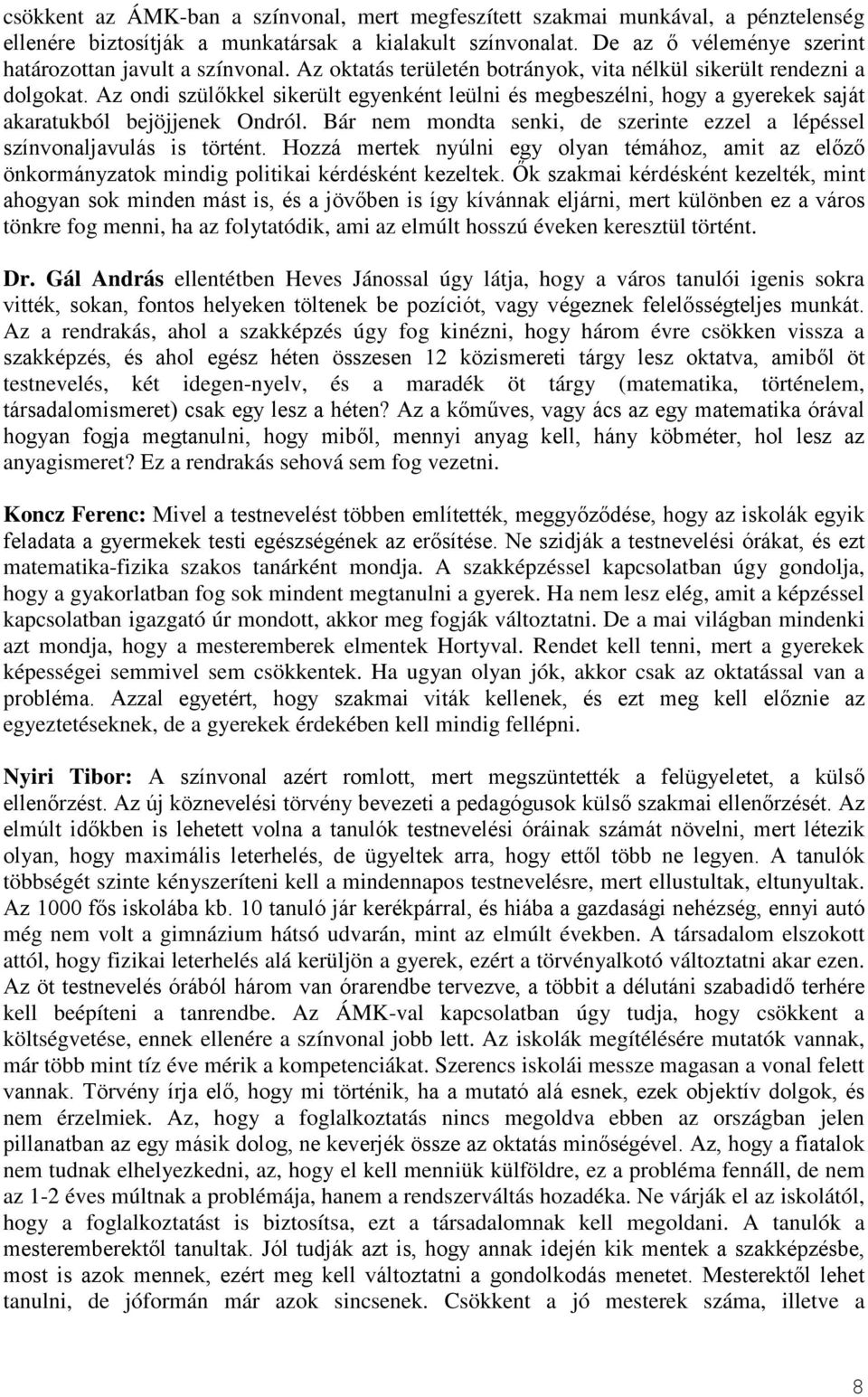 Az ondi szülőkkel sikerült egyenként leülni és megbeszélni, hogy a gyerekek saját akaratukból bejöjjenek Ondról. Bár nem mondta senki, de szerinte ezzel a lépéssel színvonaljavulás is történt.