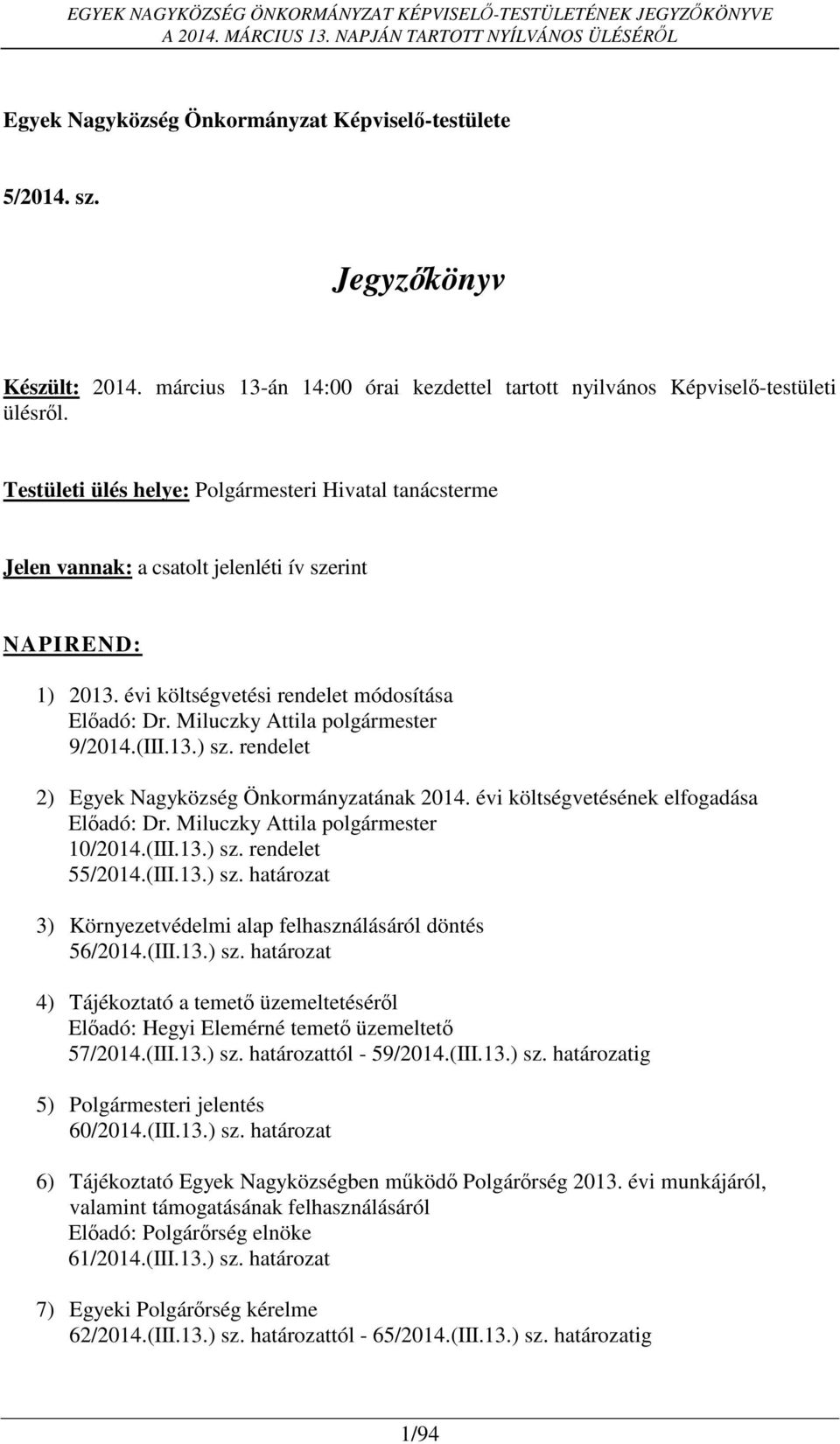 Miluczky Attila polgármester 9/2014.(III.13.) sz. rendelet 2) Egyek Nagyközség Önkormányzatának 2014. évi költségvetésének elfogadása Előadó: Dr. Miluczky Attila polgármester 10/2014.(III.13.) sz. rendelet 55/2014.