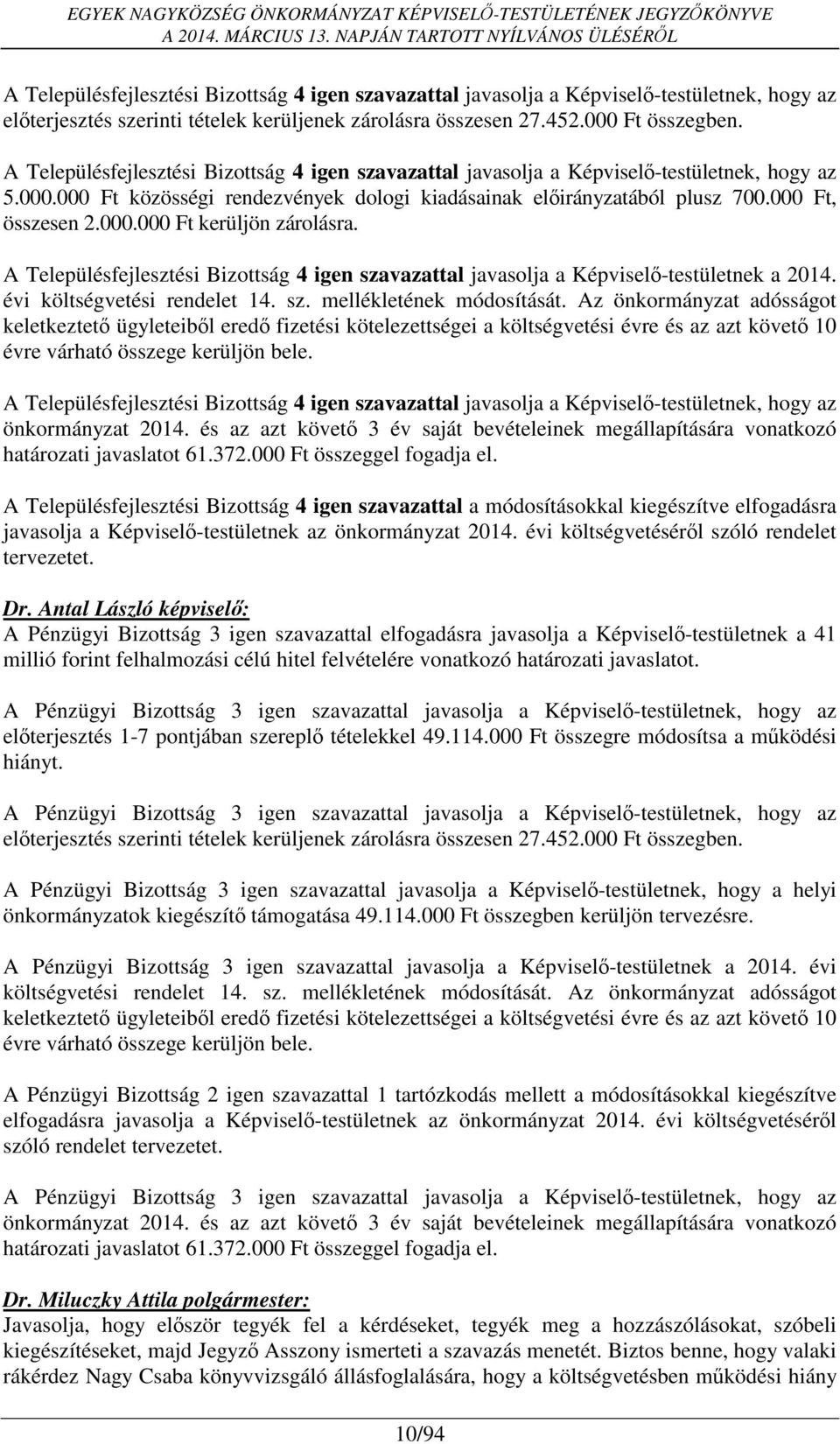 A Településfejlesztési Bizottság 4 igen szavazattal javasolja a Képviselő-testületnek a 2014. évi költségvetési rendelet 14. sz. mellékletének módosítását.