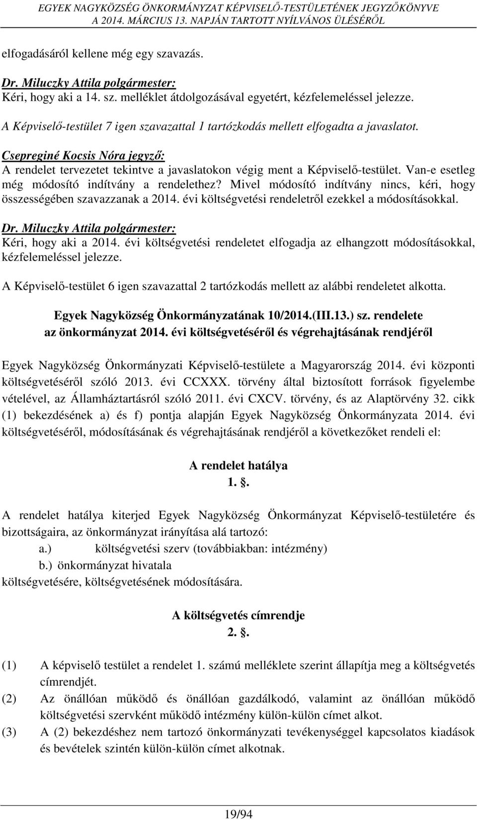 Van-e esetleg még módosító indítvány a rendelethez? Mivel módosító indítvány nincs, kéri, hogy összességében szavazzanak a 2014. évi költségvetési rendeletről ezekkel a módosításokkal.