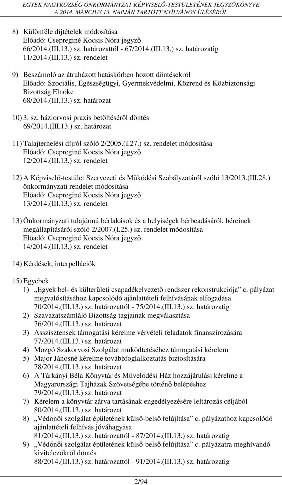 határozatig 11/2014.(III.13.) sz. rendelet 9) Beszámoló az átruházott hatáskörben hozott döntésekről Előadó: Szociális, Egészségügyi, Gyermekvédelmi, Közrend és Közbiztonsági Bizottság Elnöke 68/2014.