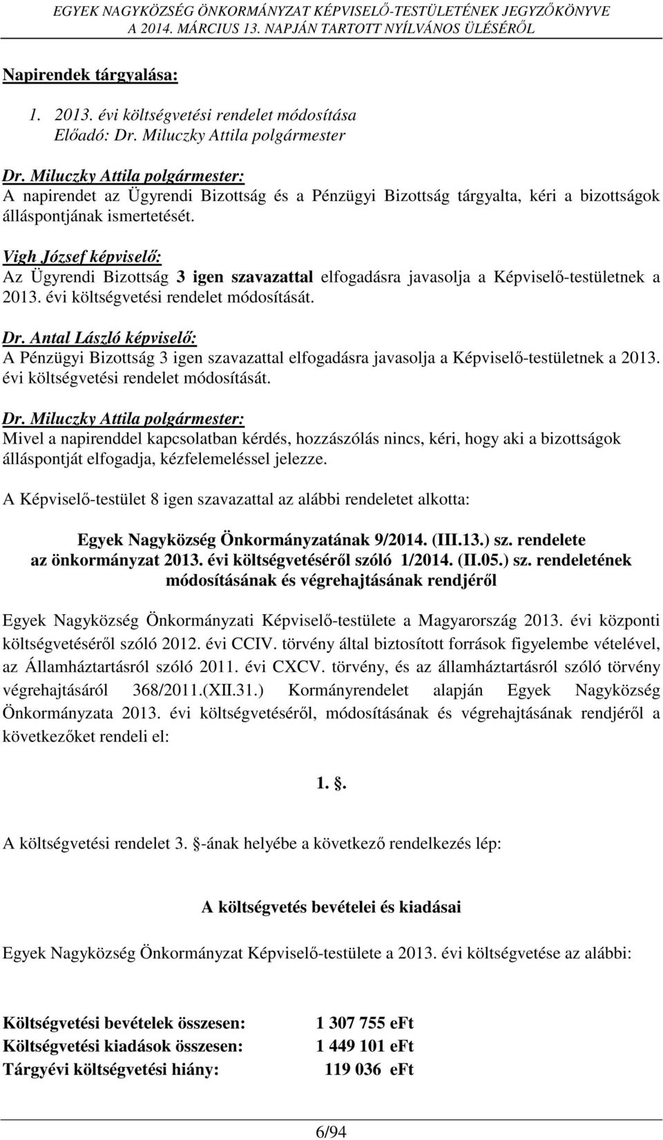 Vigh József képviselő: Az Ügyrendi Bizottság 3 igen szavazattal elfogadásra javasolja a Képviselő-testületnek a 2013. évi költségvetési rendelet módosítását. Dr.