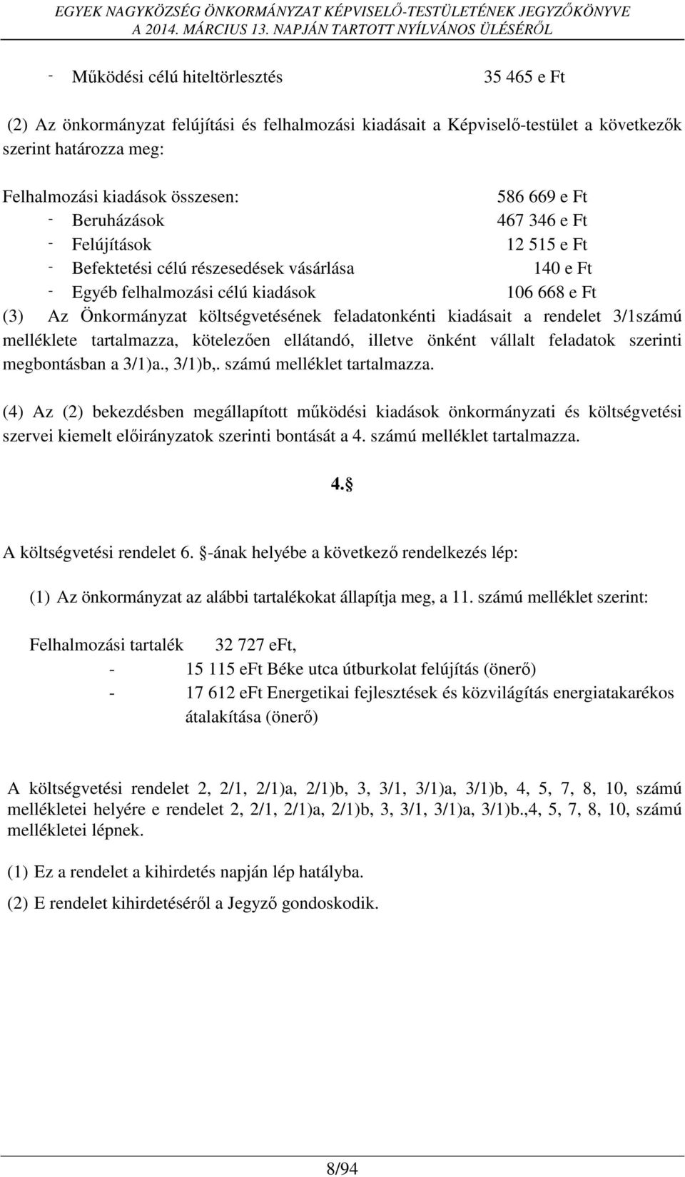 feladatonkénti kiadásait a rendelet 3/1számú melléklete tartalmazza, kötelezően ellátandó, illetve önként vállalt feladatok szerinti megbontásban a 3/1)a., 3/1)b,. számú melléklet tartalmazza.