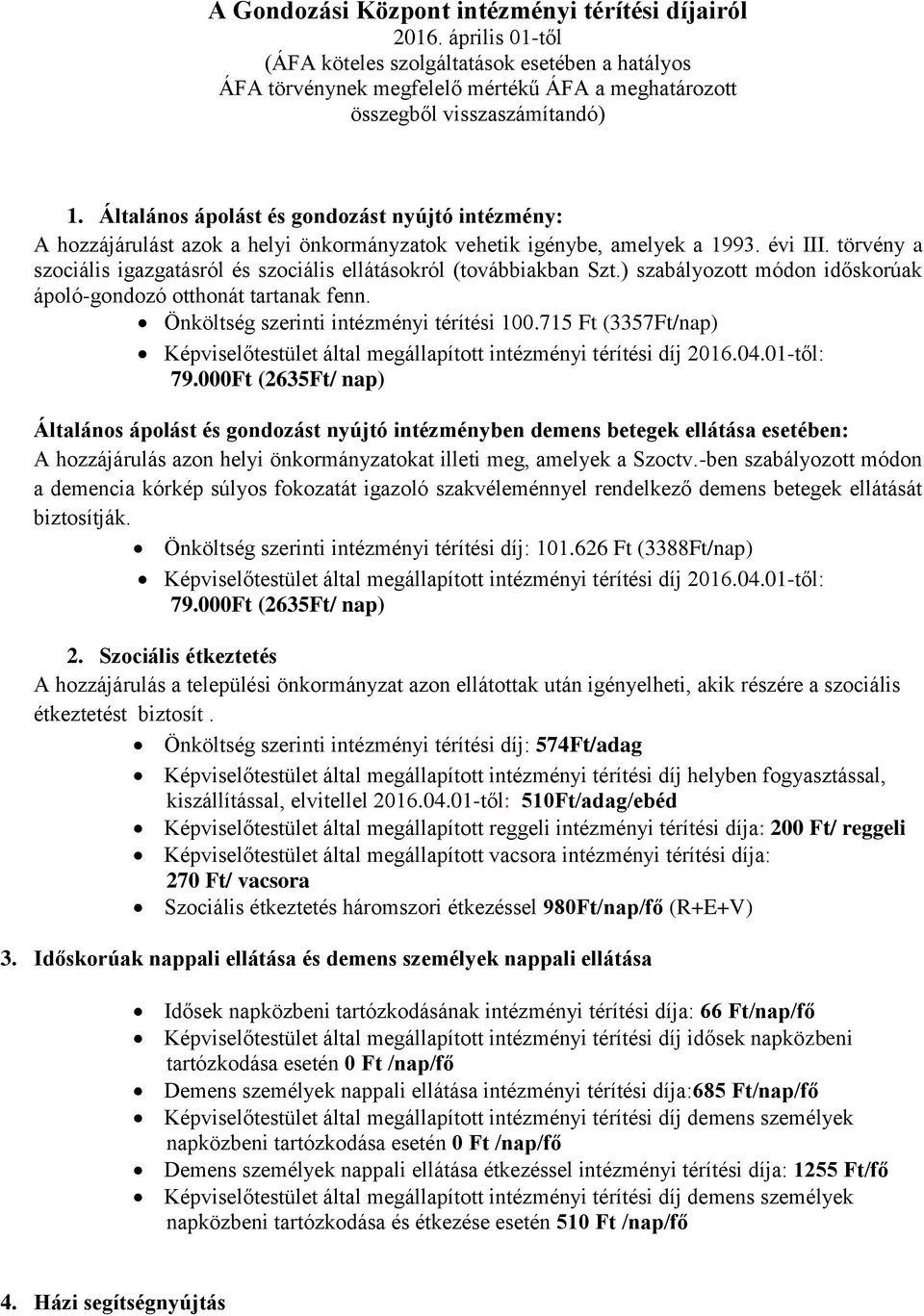 Általános ápolást és gondozást nyújtó intézmény: A hozzájárulást azok a helyi önkormányzatok vehetik igénybe, amelyek a 1993. évi III.