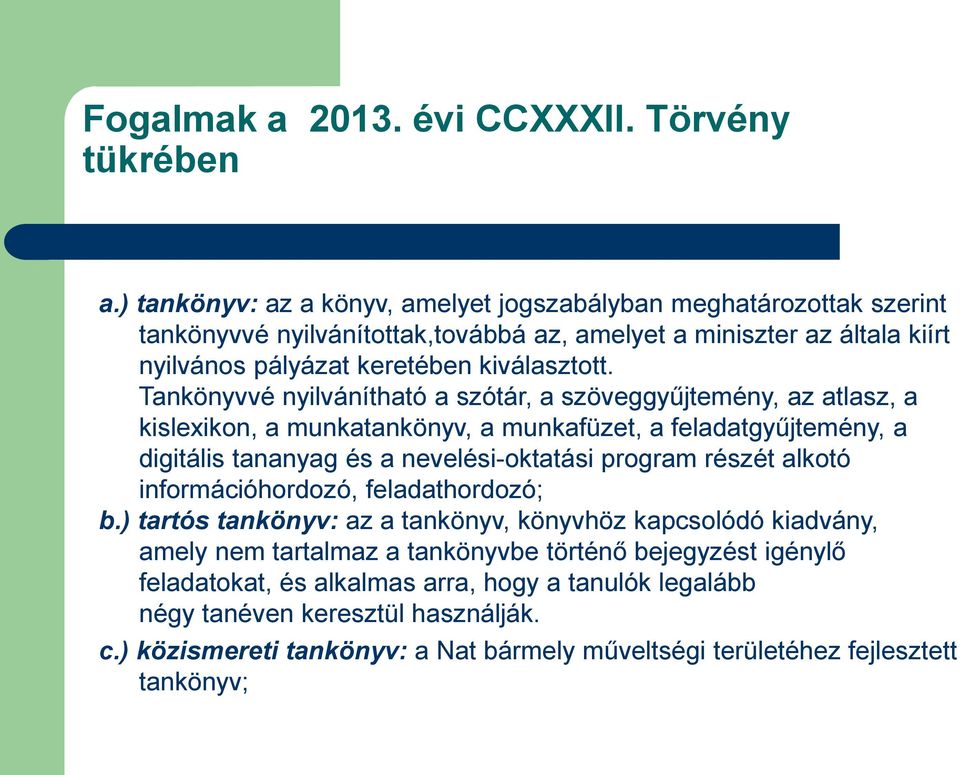 Tankönyvvé nyilvánítható a szótár, a szöveggyűjtemény, az atlasz, a kislexikon, a munkatankönyv, a munkafüzet, a feladatgyűjtemény, a digitális tananyag és a nevelési-oktatási program részét