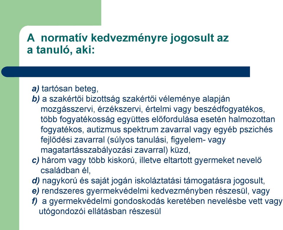 tanulási, figyelem- vagy magatartásszabályozási zavarral) küzd, c) három vagy több kiskorú, illetve eltartott gyermeket nevelő családban él, d) nagykorú és saját jogán