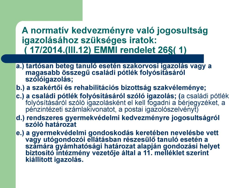 ) a családi pótlék folyósításáról szóló igazolás; (a családi pótlék folyósításáról szóló igazolásként el kell fogadni a bérjegyzéket, a pénzintézeti számlakivonatot, a postai igazolószelvényt) d.