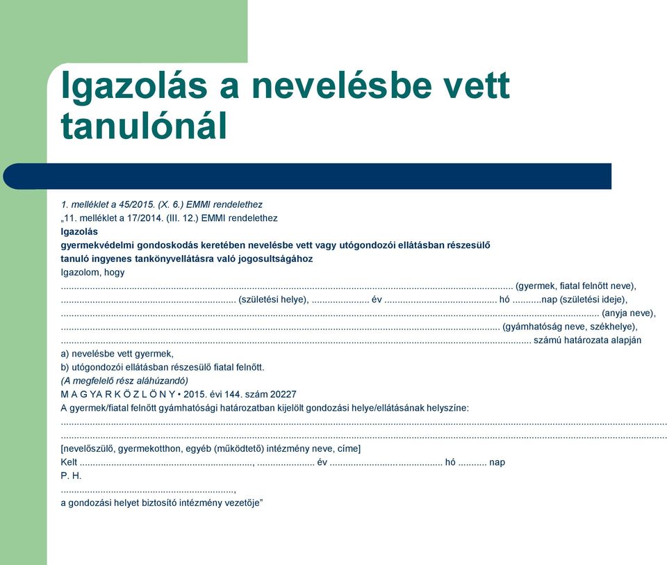 .. (gyermek, fiatal felnőtt neve),... (születési helye),... év... hó...nap (születési ideje),... (anyja neve),... (gyámhatóság neve, székhelye),.