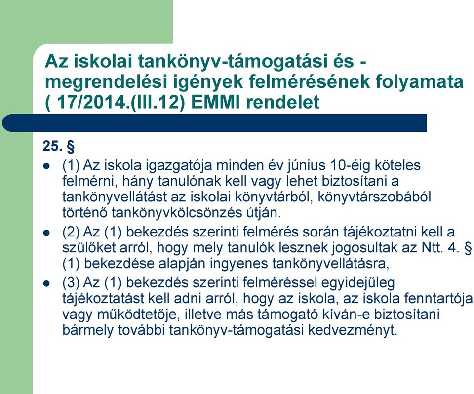 tankönyvkölcsönzés útján. (2) Az (1) bekezdés szerinti felmérés során tájékoztatni kell a szülőket arról, hogy mely tanulók lesznek jogosultak az Ntt. 4.