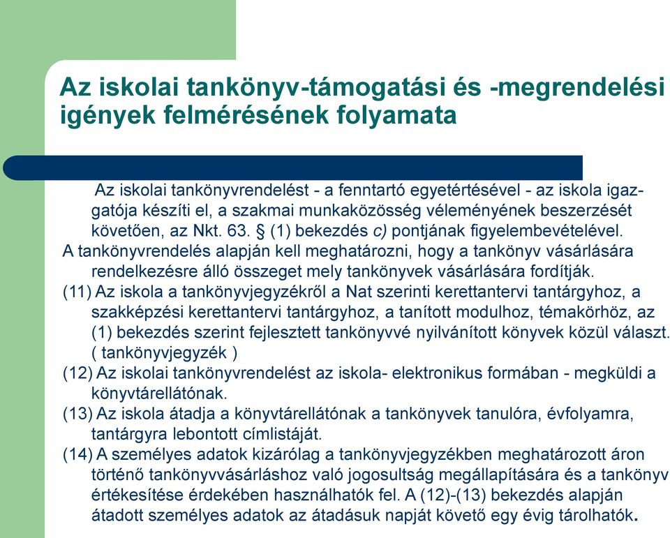 A tankönyvrendelés alapján kell meghatározni, hogy a tankönyv vásárlására rendelkezésre álló összeget mely tankönyvek vásárlására fordítják.