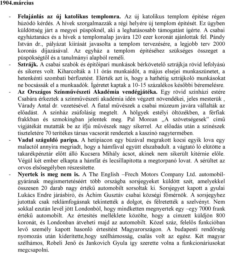 , pályázat kiírását javasolta a templom tervezésére, a legjobb terv 2000 koronás díjazásával. Az egyház a templom építéséhez szükséges összeget a püspökségtől és a tanulmányi alapból reméli.