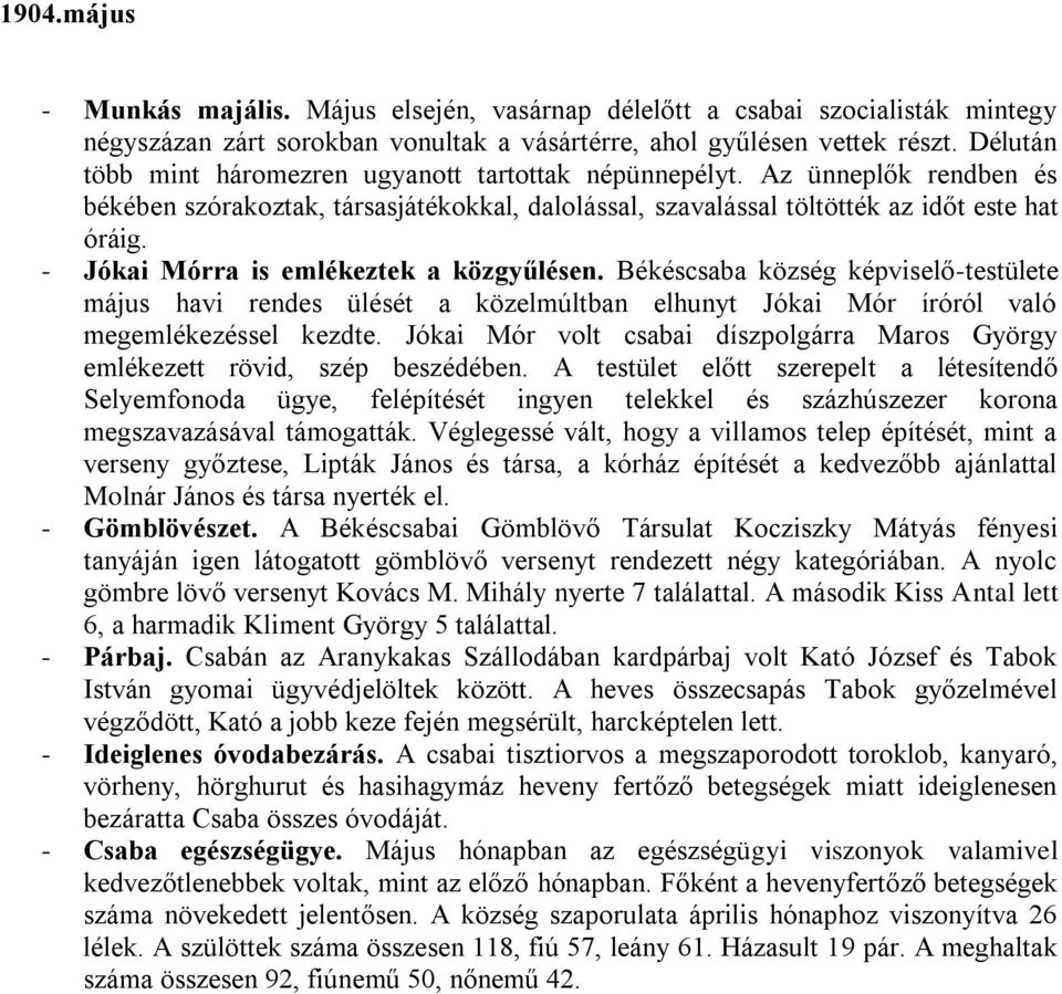 - Jókai Mórra is emlékeztek a közgyűlésen. Békéscsaba község képviselő-testülete május havi rendes ülését a közelmúltban elhunyt Jókai Mór íróról való megemlékezéssel kezdte.