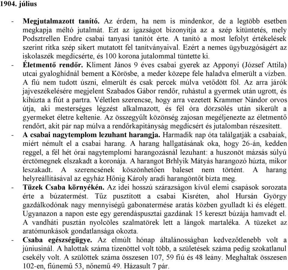 Ezért a nemes ügybuzgóságért az iskolaszék megdícsérte, és 100 korona jutalommal tüntette ki. - Életmentő rendőr.