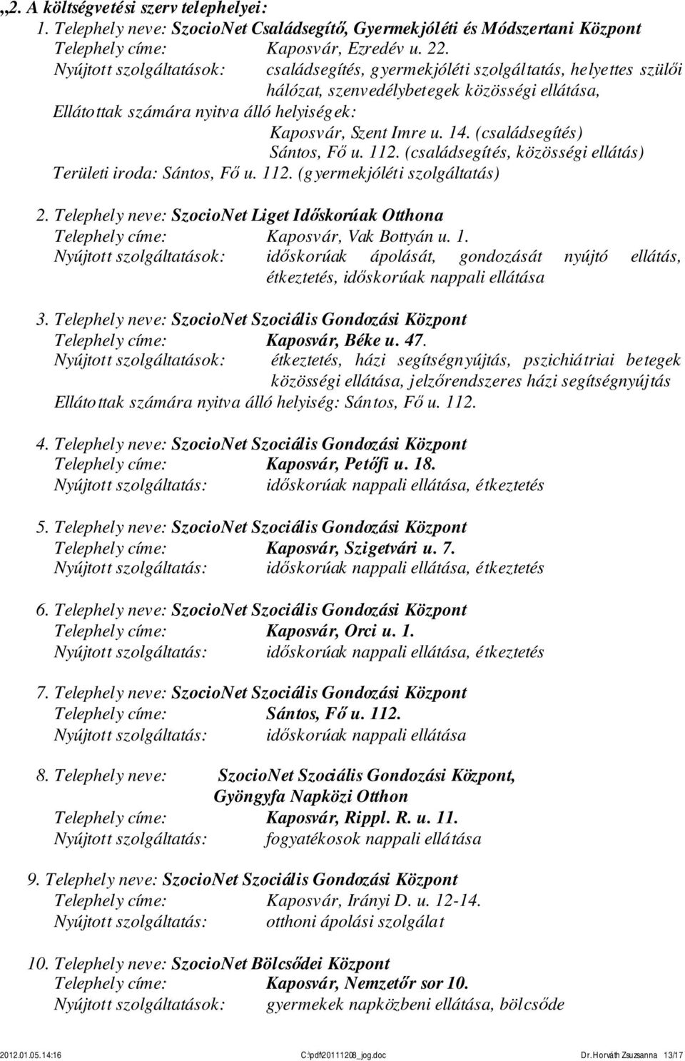 14. (családsegítés) Sántos, Fő u. 112. (családsegítés, közösségi ellátás) Területi iroda: Sántos, Fő u. 112. (gyermekjóléti szolgáltatás) 2.