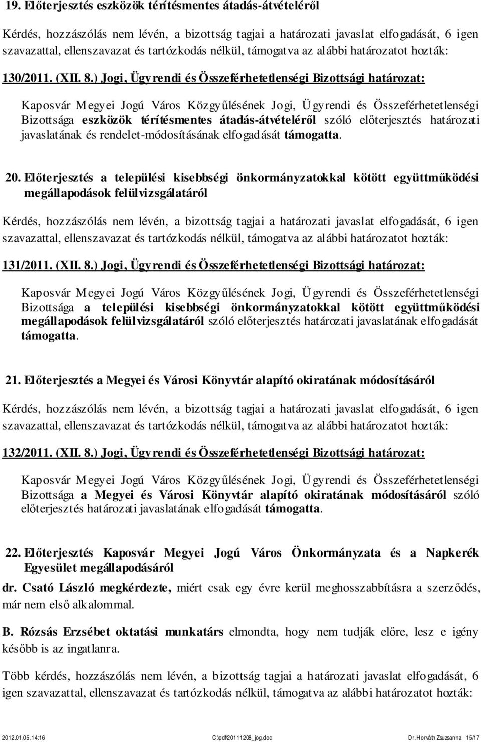 támogatta. 20. Előterjesztés a települési kisebbségi önkormányzatokkal kötött együttműködési megállapodások felülvizsgálatáról 131/2011. (XII. 8.