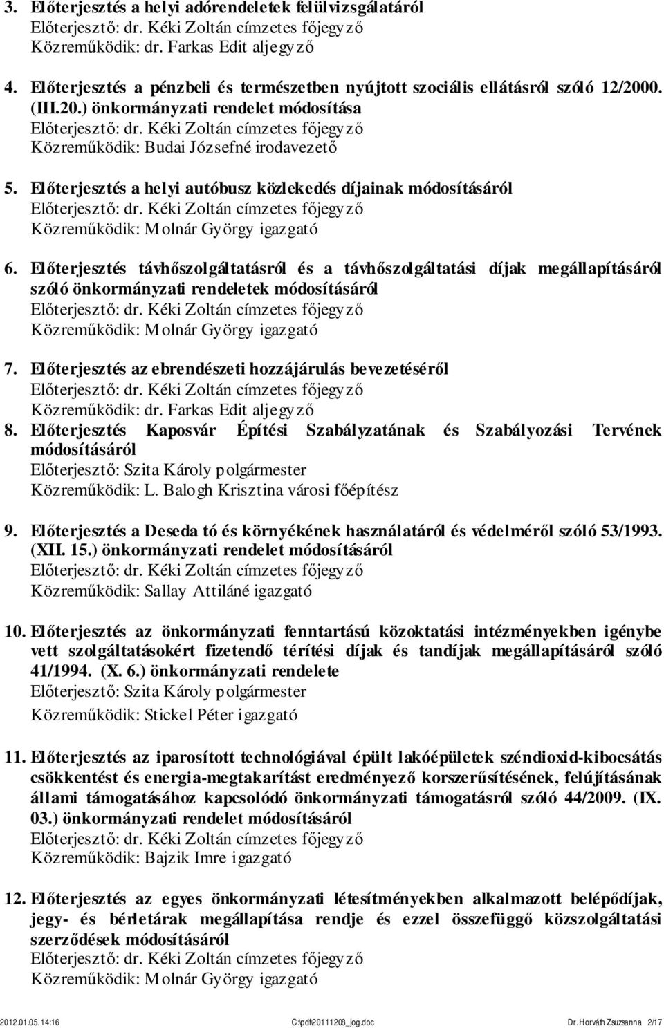 Előterjesztés távhőszolgáltatásról és a távhőszolgáltatási díjak megállapításáról szóló önkormányzati rendeletek módosításáról Közreműködik: Molnár György igazgató 7.