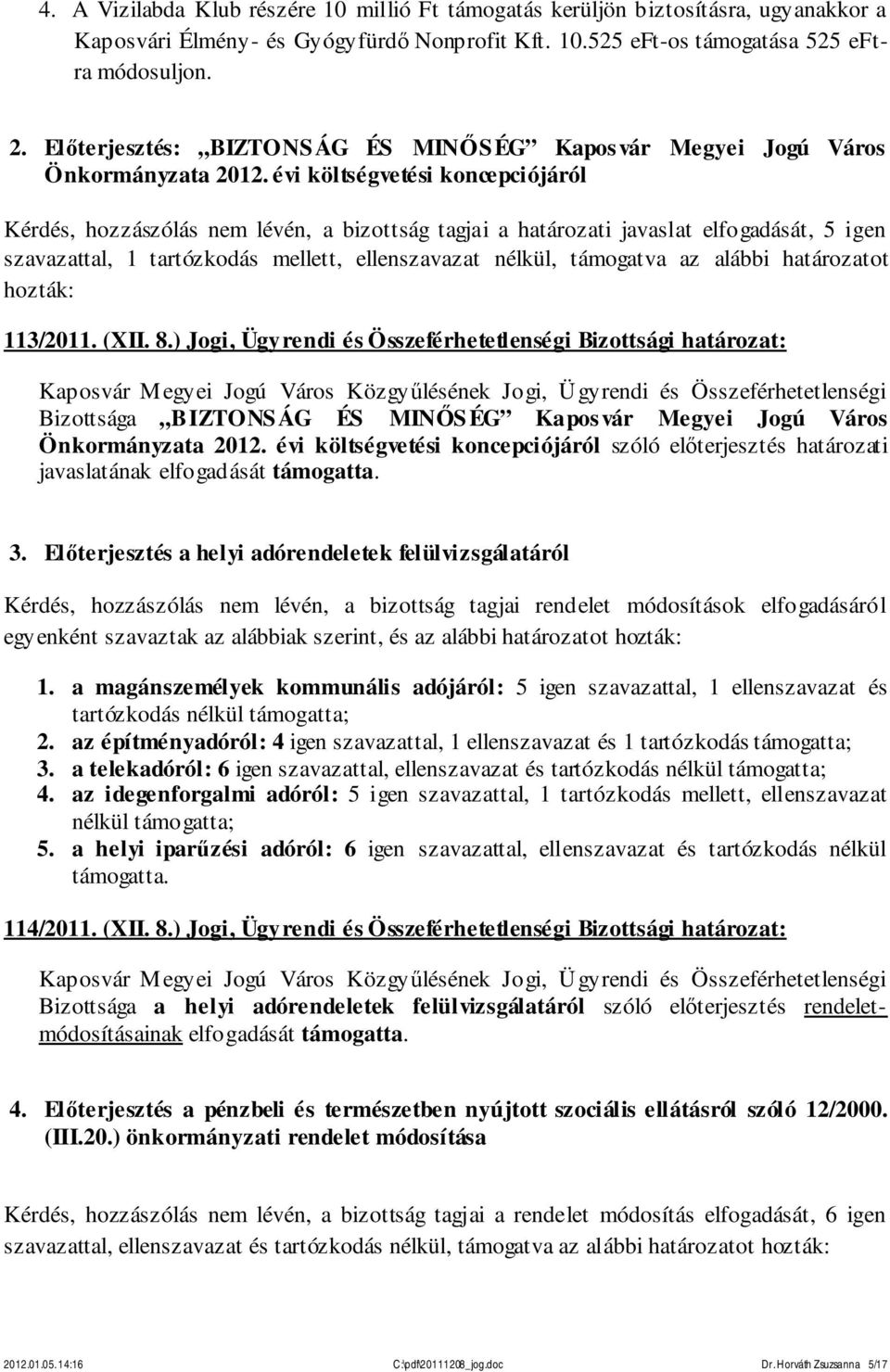 évi költségvetési koncepciójáról Kérdés, hozzászólás nem lévén, a bizottság tagjai a határozati javaslat elfogadását, 5 igen szavazattal, 1 tartózkodás mellett, ellenszavazat nélkül, támogatva az