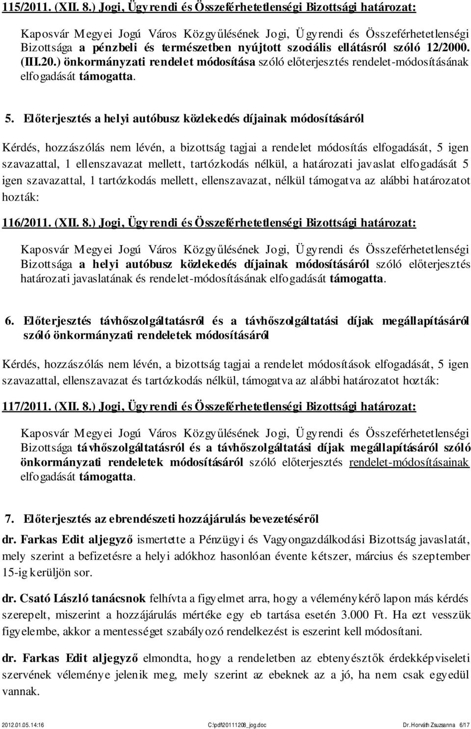 tartózkodás nélkül, a határozati javaslat elfogadását 5 igen szavazattal, 1 tartózkodás mellett, ellenszavazat, nélkül támogatva az alábbi határozatot hozták: 116/2011. (XII. 8.