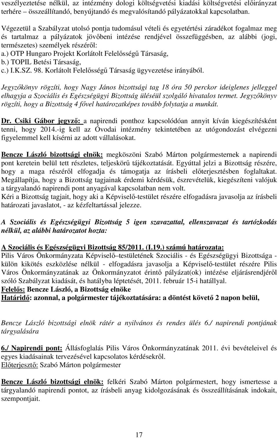 személyek részérıl: a.) OTP Hungaro Projekt Korlátolt Felelısségő Társaság, b.) TOPIL Betési Társaság, c.) I.K.SZ. 98. Korlátolt Felelısségő Társaság ügyvezetése irányából.