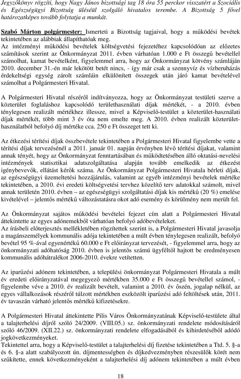 Az intézményi mőködési bevételek költségvetési fejezetéhez kapcsolódóan az elızetes számítások szerint az Önkormányzat 2011. évben várhatóan 1.