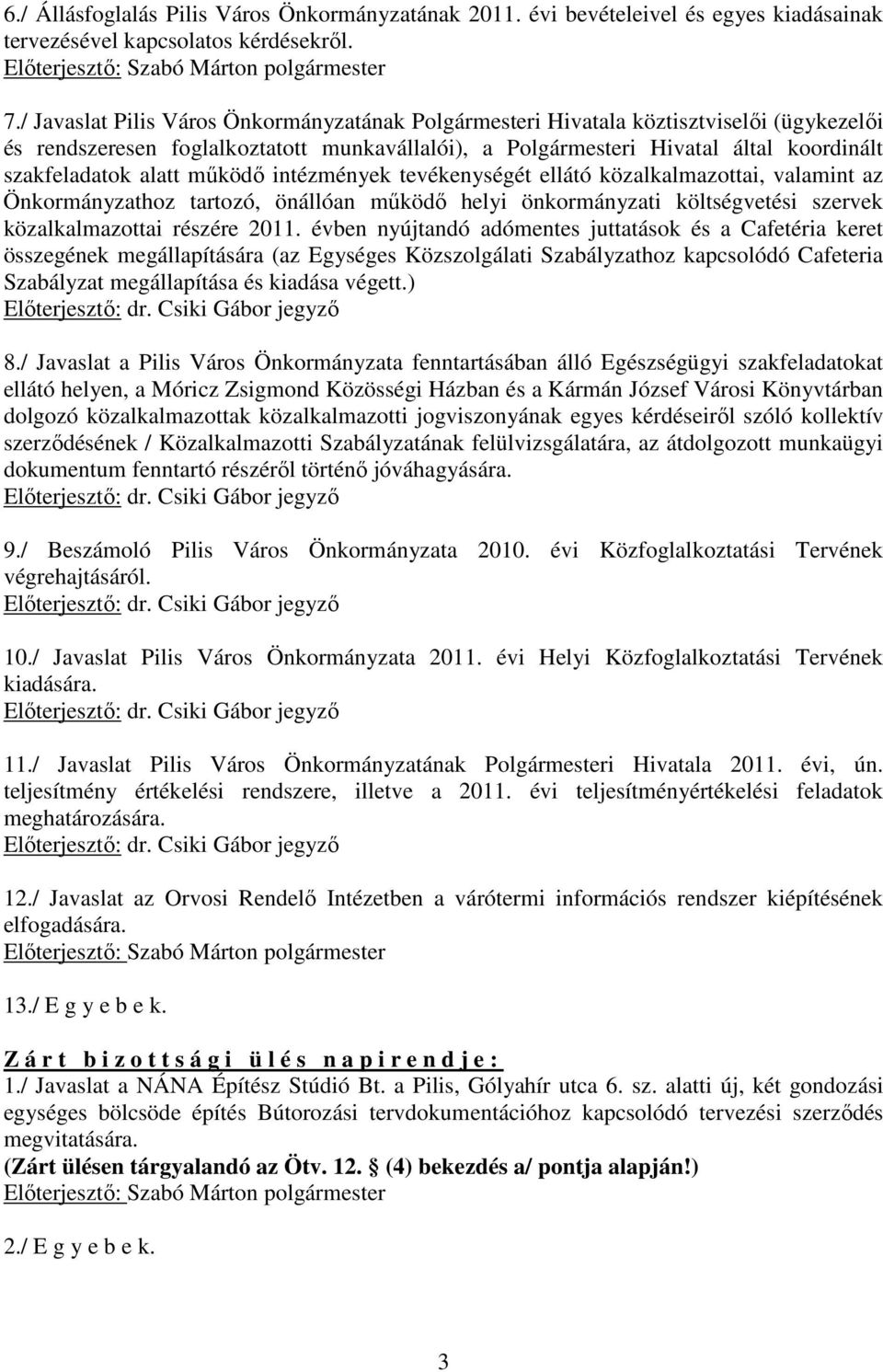 mőködı intézmények tevékenységét ellátó közalkalmazottai, valamint az Önkormányzathoz tartozó, önállóan mőködı helyi önkormányzati költségvetési szervek közalkalmazottai részére 2011.