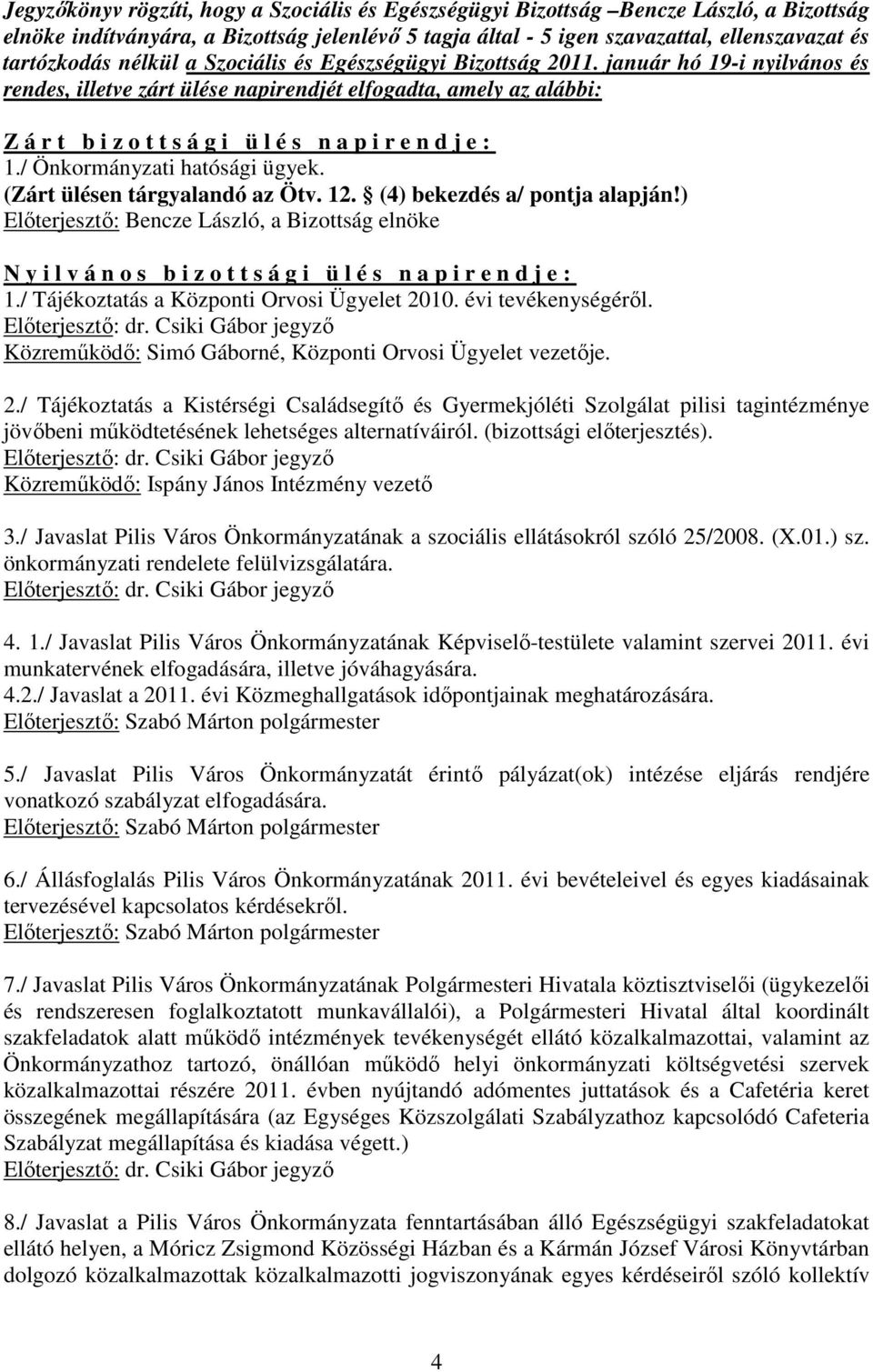 január hó 19-i nyilvános és rendes, illetve zárt ülése napirendjét elfogadta, amely az alábbi: Z á r t b i z o t t s á g i ü l é s n a p i r e n d j e : 1./ Önkormányzati hatósági ügyek.