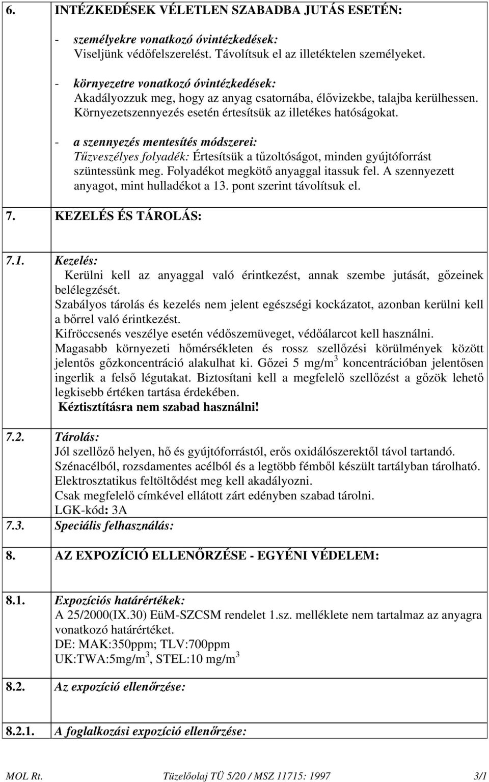 - a szennyezés mentesítés módszerei: Tűzveszélyes folyadék: Értesítsük a tűzoltóságot, minden gyújtóforrást szüntessünk meg. Folyadékot megkötő anyaggal itassuk fel.