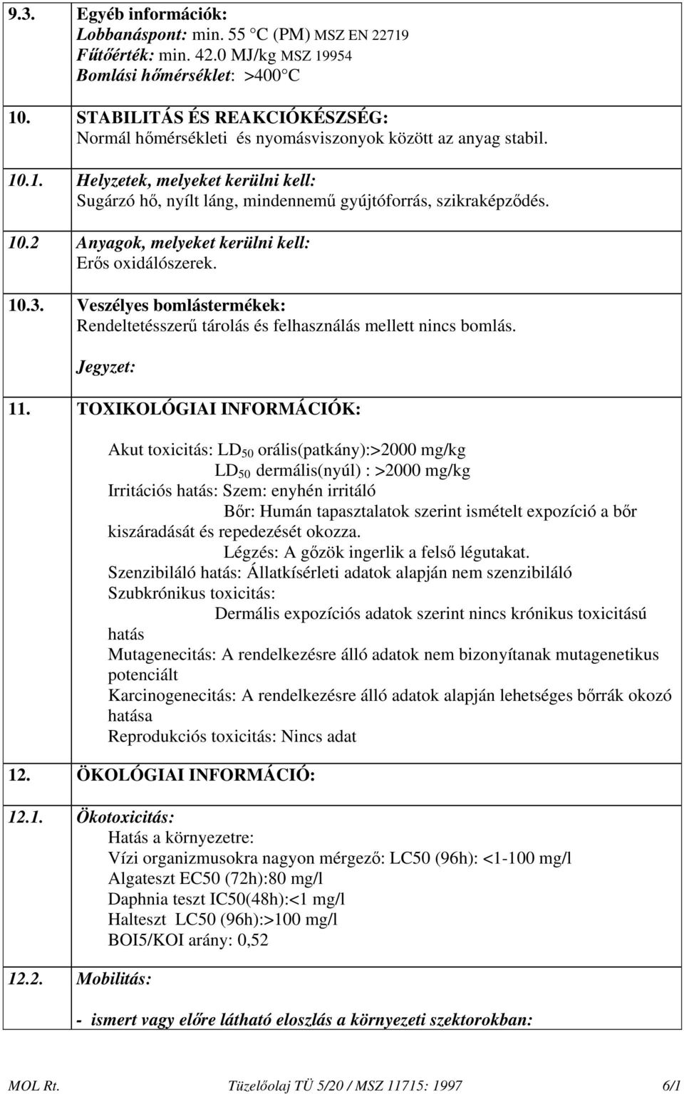 10.2 Anyagok, melyeket kerülni kell: Erős oxidálószerek. 10.3. Veszélyes bomlástermékek: Rendeltetésszerű tárolás és felhasználás mellett nincs bomlás. Jegyzet: 11.