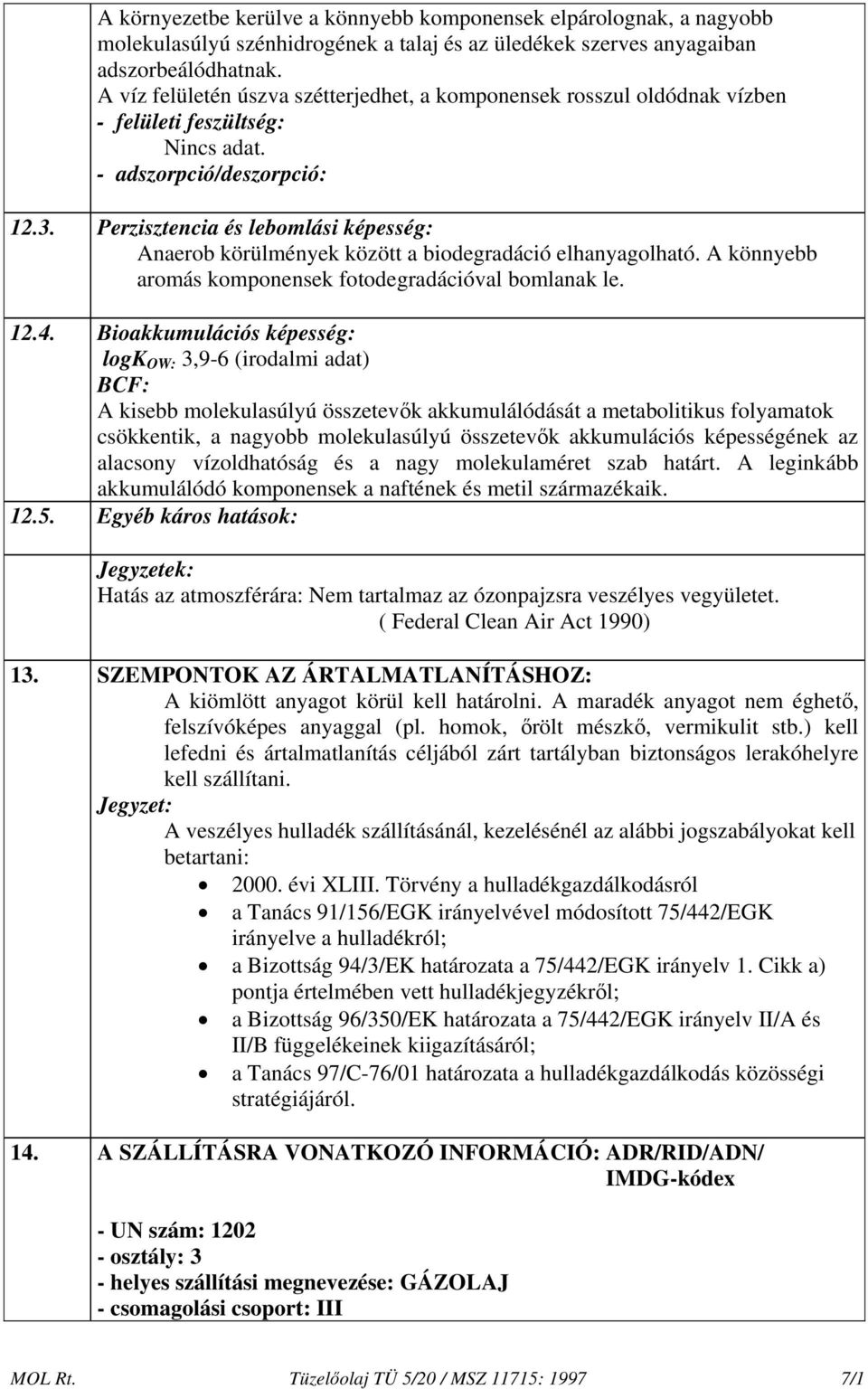 Perzisztencia és lebomlási képesség: Anaerob körülmények között a biodegradáció elhanyagolható. A könnyebb aromás komponensek fotodegradációval bomlanak le. 12.4.