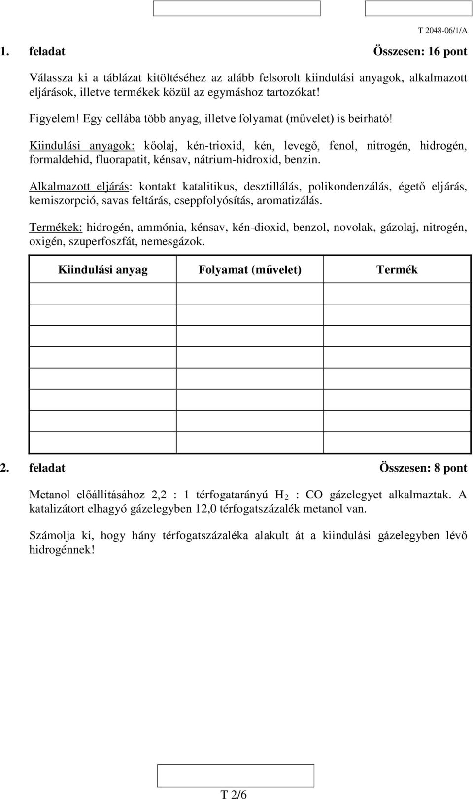 Kiindulási anyagok: kőolaj, kén-trioxid, kén, levegő, fenol, nitrogén, hidrogén, formaldehid, fluorapatit, kénsav, nátrium-hidroxid, benzin.