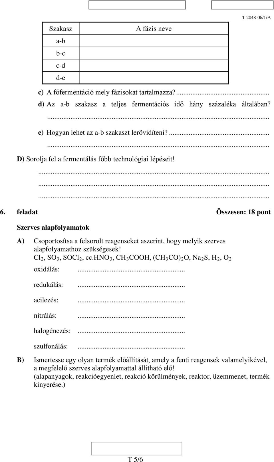 feladat Összesen: 18 pont Szerves alapfolyamatok A) Csoportosítsa a felsorolt reagenseket aszerint, hogy melyik szerves alapfolyamathoz szükségesek! Cl 2, SO 3, SOCl 2, cc.