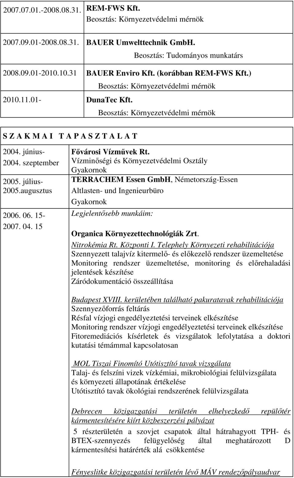 Vízminıségi és Környezetvédelmi Osztály Gyakornok TERRACHEM Essen GmbH, Németország-Essen Altlasten- und Ingenieurbüro Gyakornok Legjelentısebb munkáim: Organica Környezettechnológiák Zrt.