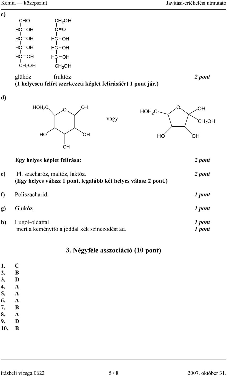 (Egy helyes válasz, legalább két helyes válasz.) f) Poliszacharid. g) Glükóz.