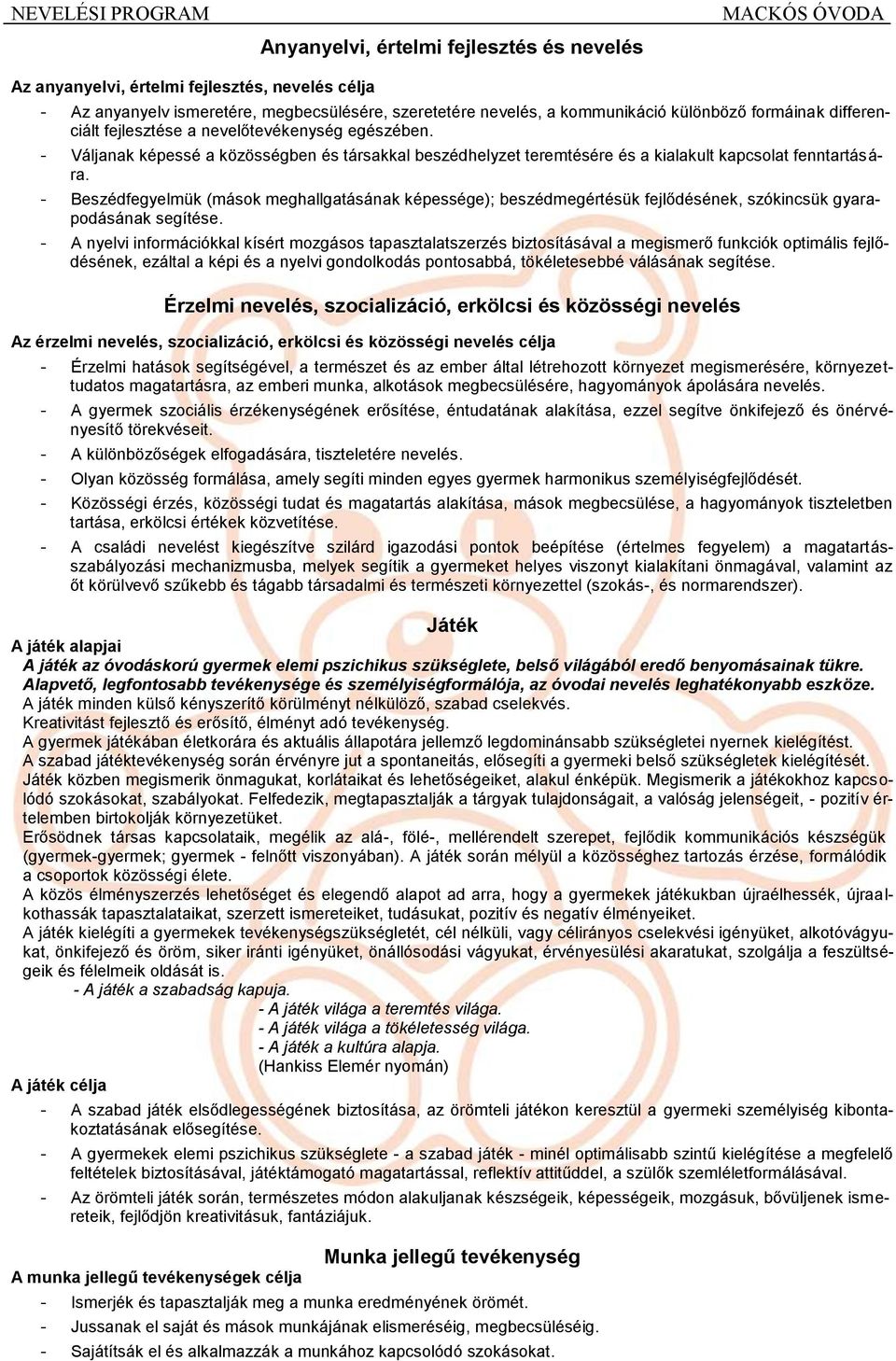 - Beszédfegyelmük (mások meghallgatásának képessége); beszédmegértésük fejlődésének, szókincsük gyarapodásának segítése.