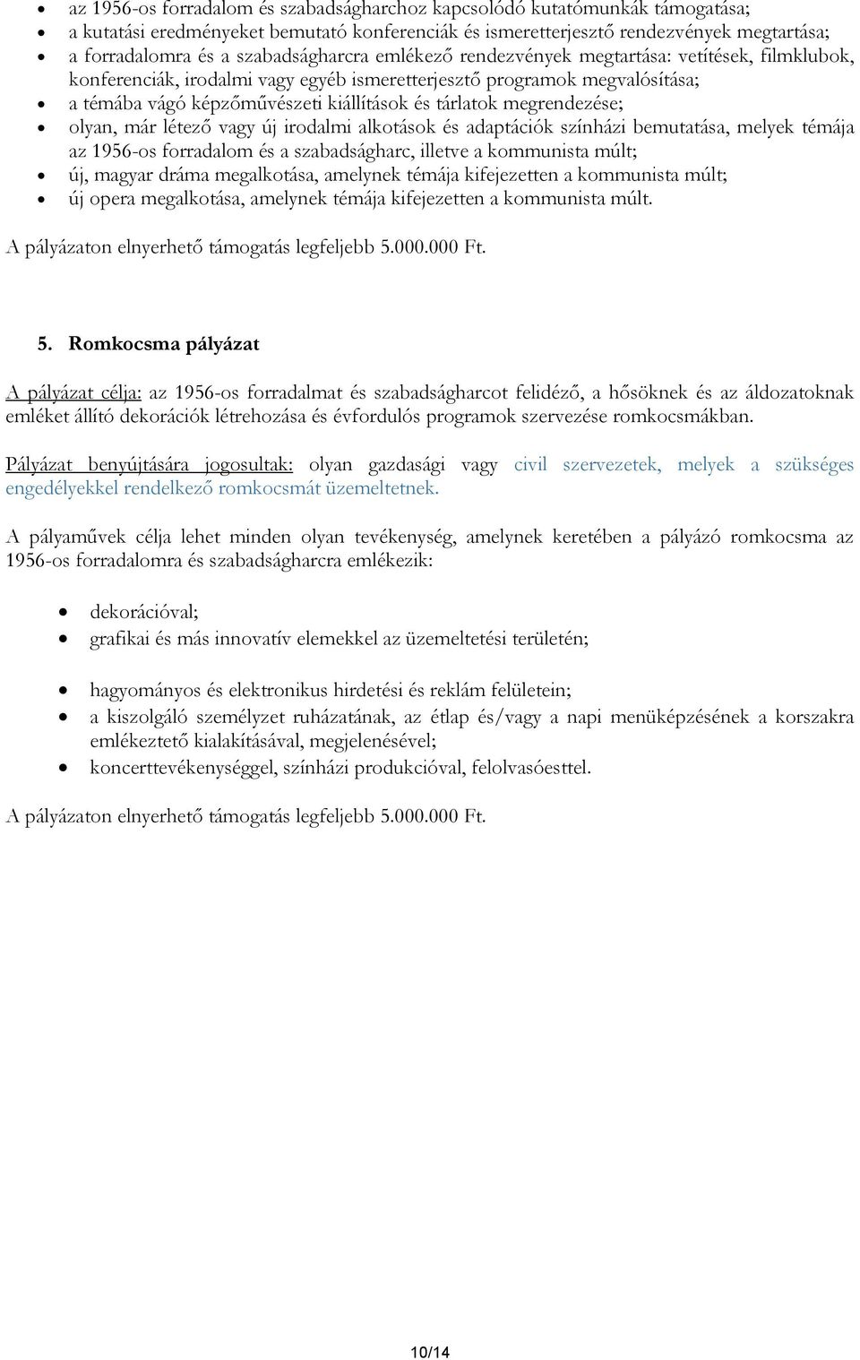 tárlatok megrendezése; olyan, már létező vagy új irodalmi alkotások és adaptációk színházi bemutatása, melyek témája az 1956-os forradalom és a szabadságharc, illetve a kommunista múlt; új, magyar