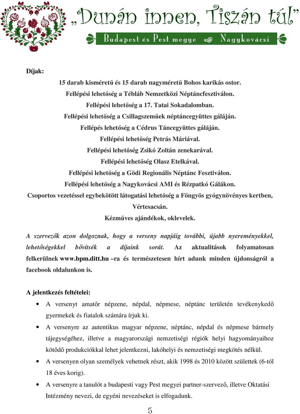 Fellépési lehetőség Olasz Etelkával. Fellépési lehetőség a Gödi Regionális Néptánc Fesztiválon. Fellépési lehetőség a Nagykovácsi AMI és Rézpatkó Gálákon.