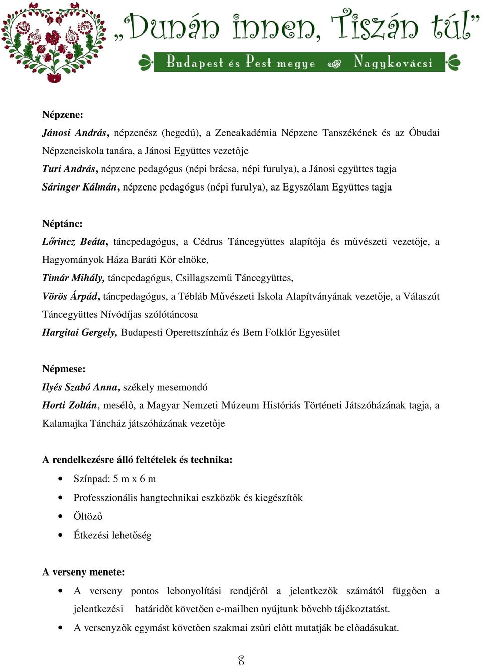 vezetője, a Hagyományok Háza Baráti Kör elnöke, Timár Mihály, táncpedagógus, Csillagszemű Táncegyüttes, Vörös Árpád, táncpedagógus, a Tébláb Művészeti Iskola Alapítványának vezetője, a Válaszút