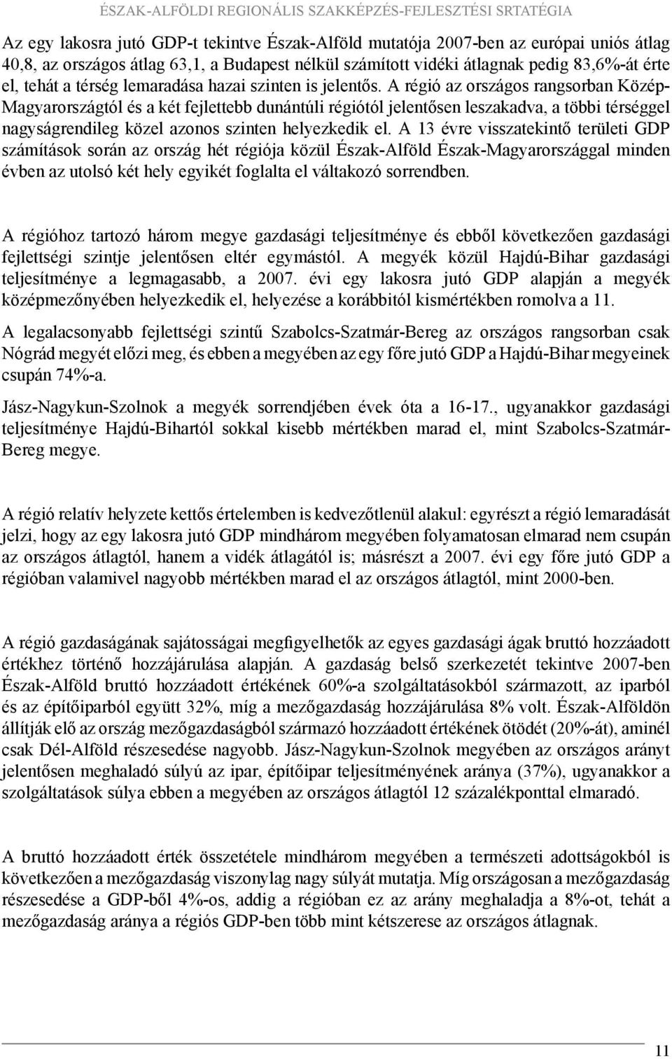 A régió az országos rangsorban Közép Magyarországtól és a két fejlettebb dunántúli régiótól jelentősen leszakadva, a többi térséggel nagyságrendileg közel azonos szinten helyezkedik el.