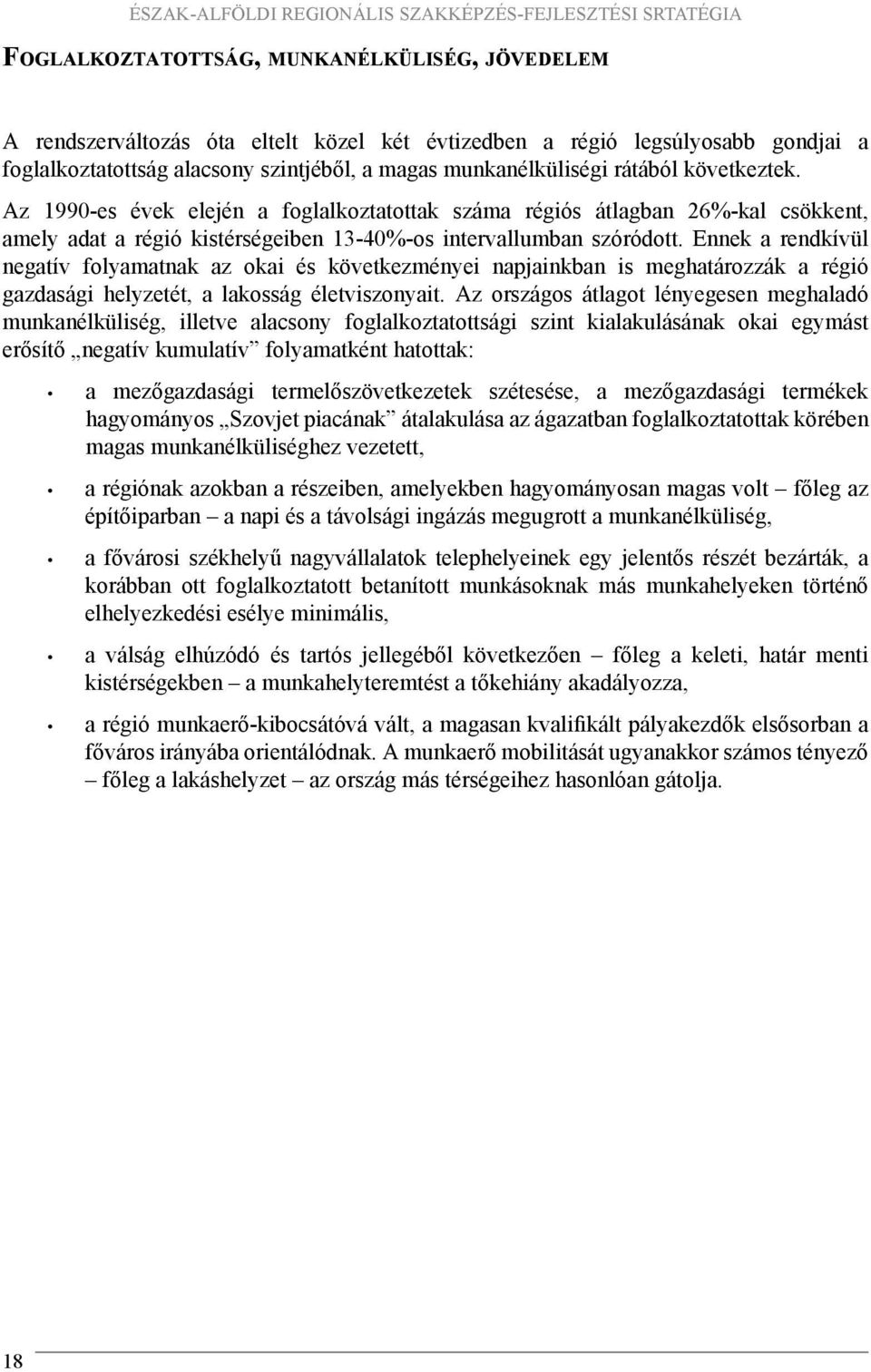 Az 1990es évek elején a foglalkoztatottak száma régiós átlagban 26%kal csökkent, amely adat a régió kistérségeiben 1340%os intervallumban szóródott.