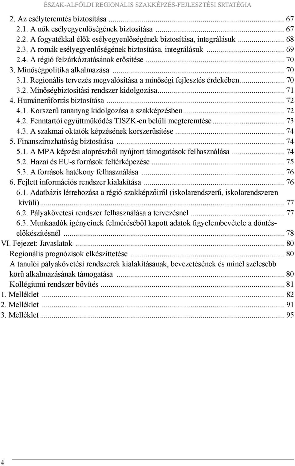 Regionális tervezés megvalósítása a minőségi fejlesztés érdekében... 70 3.2. Minőségbiztosítási rendszer kidolgozása... 71 4. Humánerőforrás biztosítása... 72 4.1. Korszerű tananyag kidolgozása a szakképzésben.