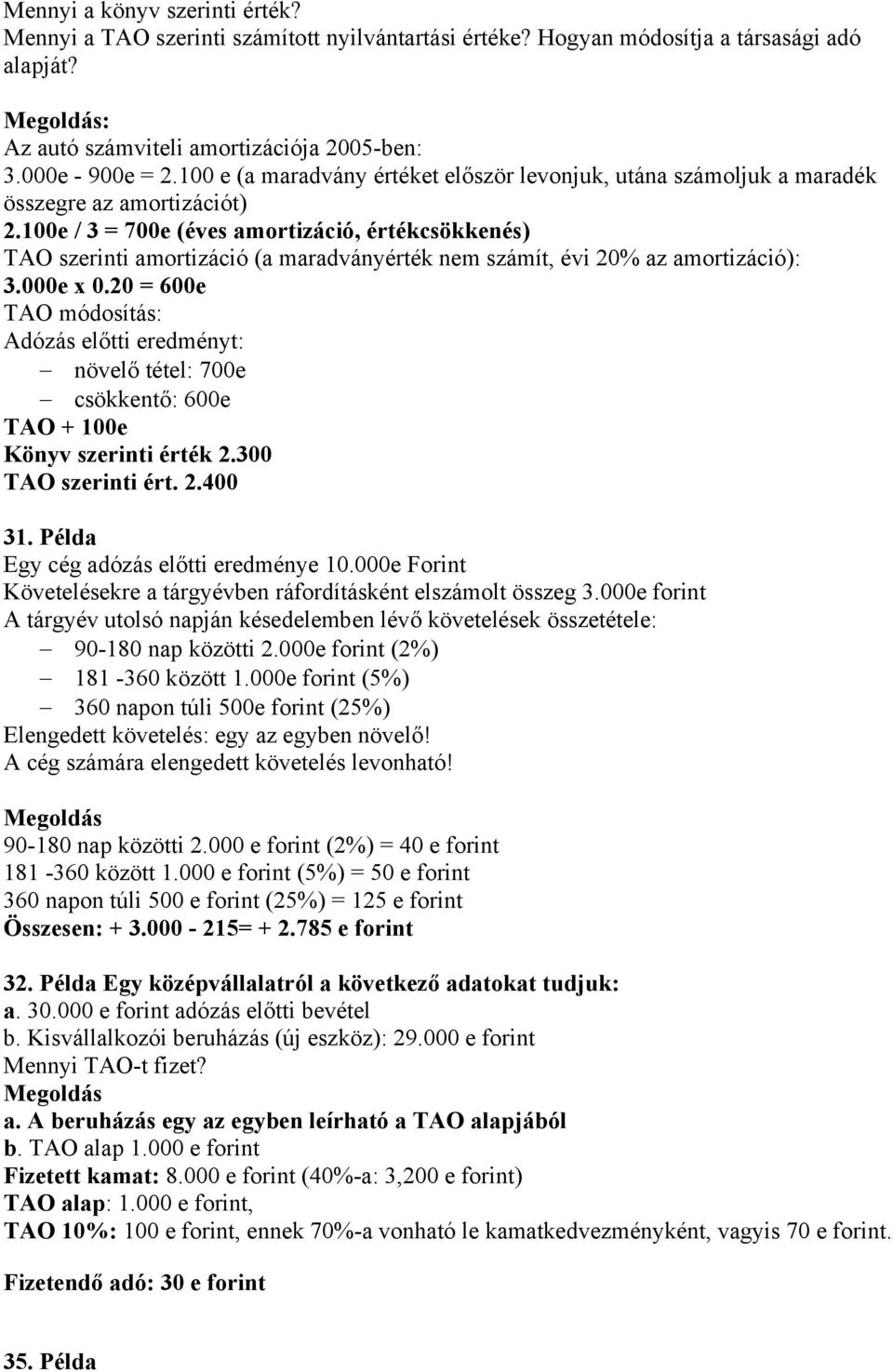 100e / 3 = 700e (éves amortizáció, értékcsökkenés) TAO szerinti amortizáció (a maradványérték nem számít, évi 20% az amortizáció): 3.000e x 0.