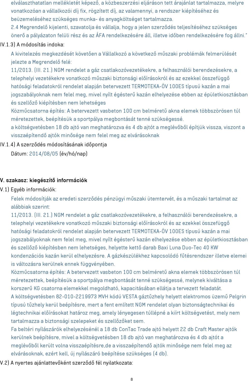 4 Megrendelő kijelenti, szavatolja és vállalja, hogy a jelen szerződés teljesítéséhez szükséges önerő a pályázaton felüli rész és az ÁFA rendelkezésére áll, illetve időben rendelkezésére fog állni.