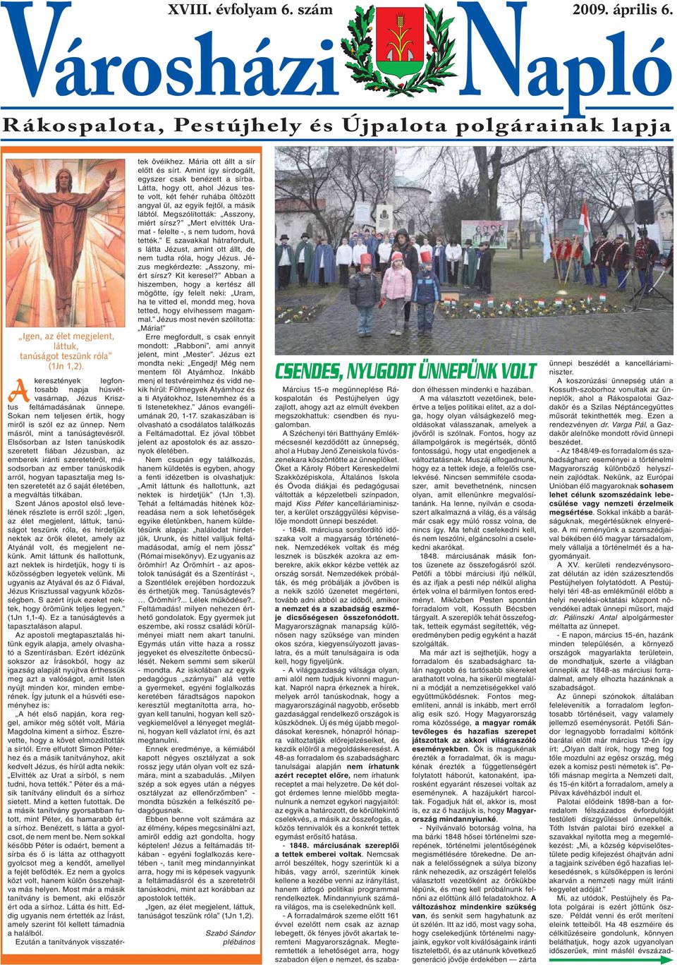 Elsősorban az Isten tanúskodik szeretett fiában Jézusban, az emberek iránti szeretetéről, másodsorban az ember tanúskodik arról, hogyan tapasztalja meg Isten szeretetét az ő saját életében, a