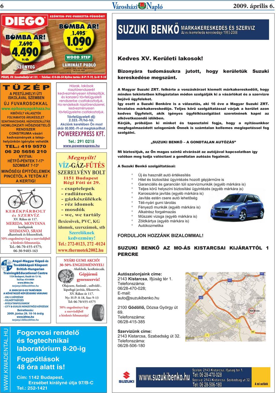 : 419 9570 06 20 5656 210 NYITVA: HÉTFŐ-PÉNTEK 7-17 h SZOMBAT 7-13 h MINŐSÉGI ÉPÍTŐELEMEK PINCÉTŐL A TETŐN ÁT A KERTIG! KERÉKPÁRBOLT és SZERVÍZ XV. Rákos út 117.