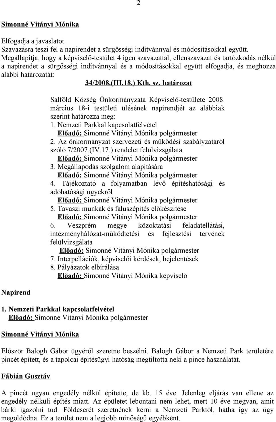 határozatát: 34/2008.(III.18.) Kth. sz. határozat Napirend Salföld Község Önkormányzata Képviselő-testülete 2008. március 18-i testületi ülésének napirendjét az alábbiak szerint határozza meg: 1.