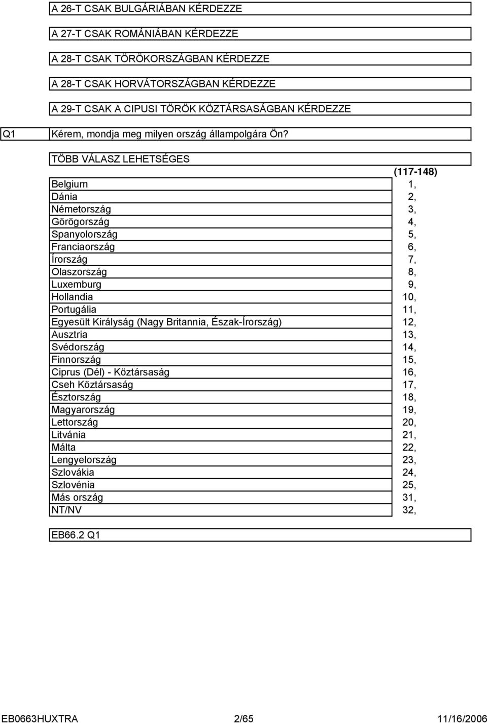 TÖBB VÁLASZ LEHETSÉGES Belgium Dánia Németország Görögország Spanyolország Franciaország Írország Olaszország Luxemburg Hollandia Portugália Egyesült Királyság (Nagy