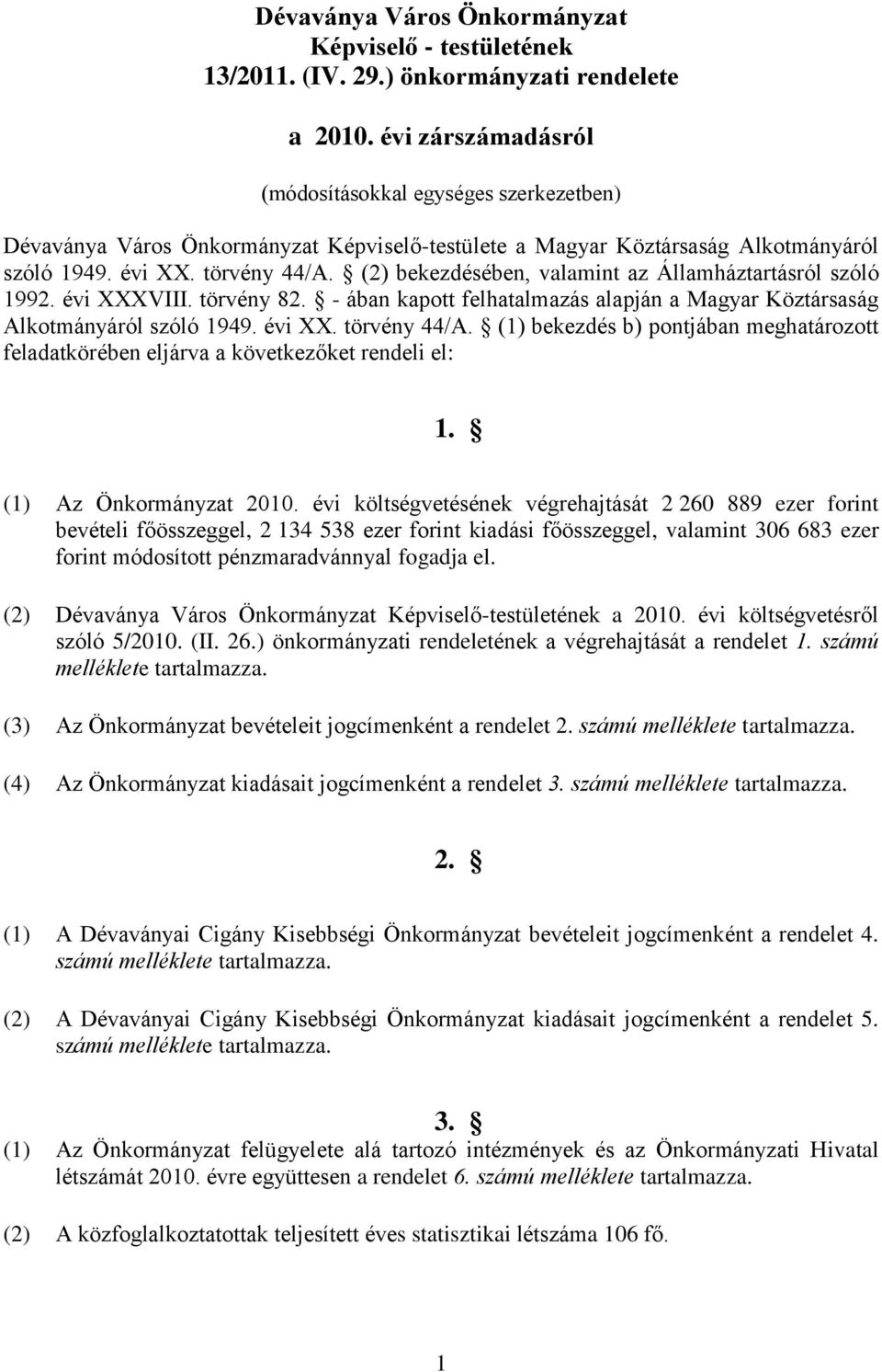 (2) bekezdésében, valamint az Államháztartásról szóló 1992. évi XXXVIII. törvény 82. - ában kapott felhatalmazás alapján a Magyar Köztársaság Alkotmányáról szóló 1949. évi XX. törvény 44/A.