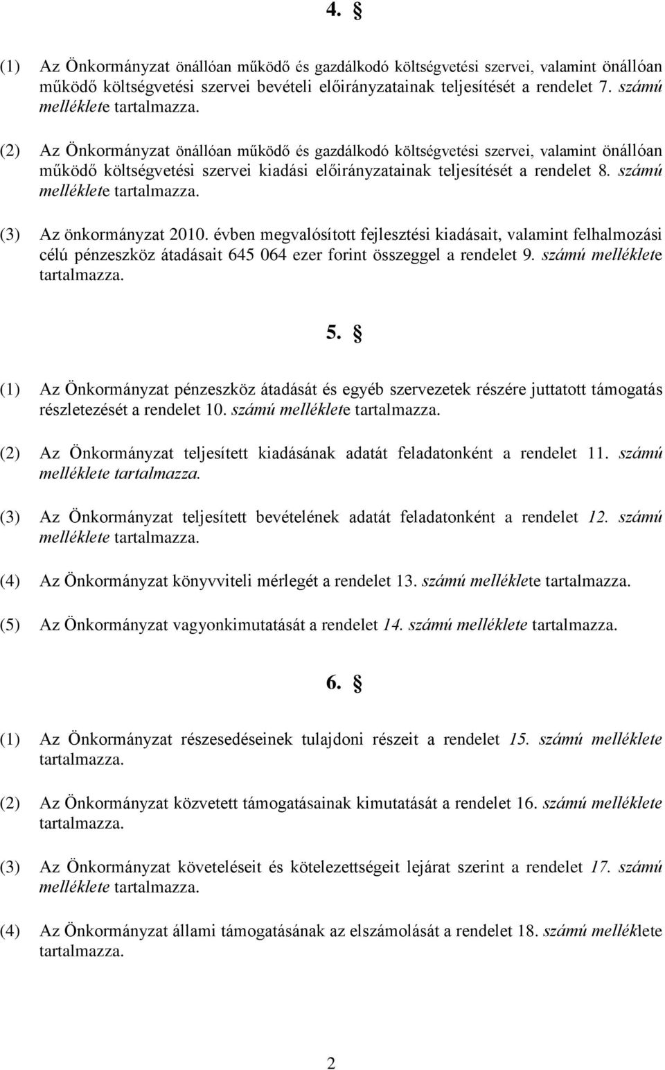 (2) Az Önkormányzat önállóan működő és gazdálkodó költségvetési szervei, valamint önállóan működő költségvetési szervei kiadási előirányzatainak teljesítését a rendelet 8.  (3) Az önkormányzat 2010.